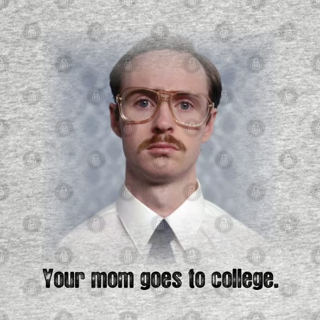 YOUR MOM GOES TO COLLEGE by YourLuckyTee